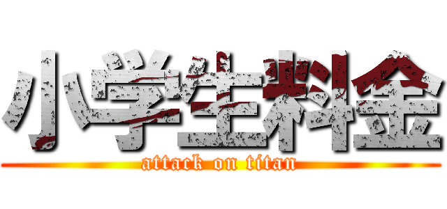 小学生料金 (attack on titan)