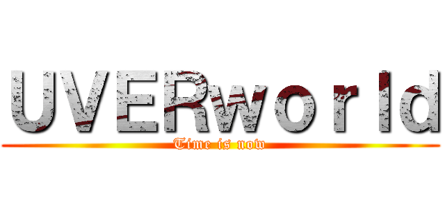 ＵＶＥＲｗｏｒｌｄ (Time is now)