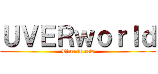 ＵＶＥＲｗｏｒｌｄ (Time is now)