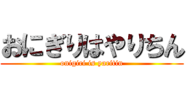 おにぎりはやりちん (onigiri is yaritin)