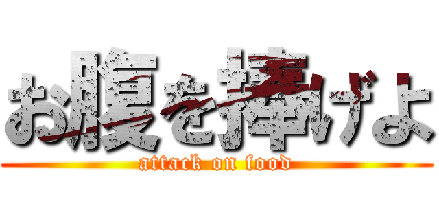 お腹を捧げよ (attack on food)