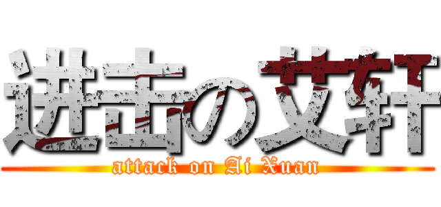 进击の艾轩 (attack on Ai Xuan)