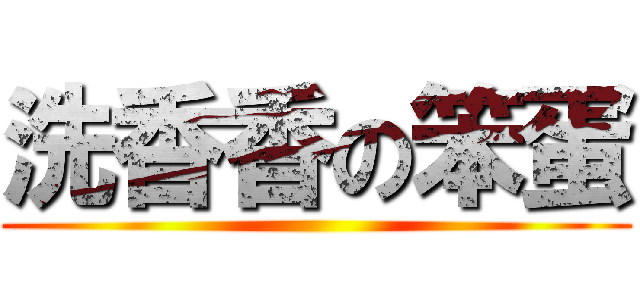 洗香香の笨蛋 ()