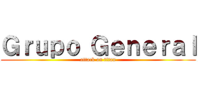 Ｇｒｕｐｏ Ｇｅｎｅｒａｌ (attack on titan)