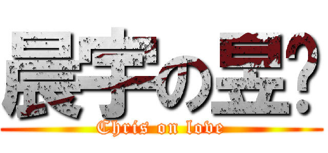 晨宇の昱彤 (Chris on love)