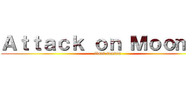 Ａｔｔａｃｋ ｏｎ Ｍｏｏｍｉｎ (final season)