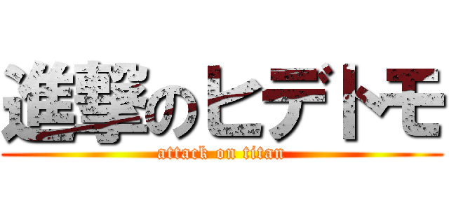 進撃のヒデトモ (attack on titan)