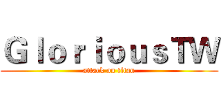 ＧｌｏｒｉｏｕｓＴＷ (attack on titan)