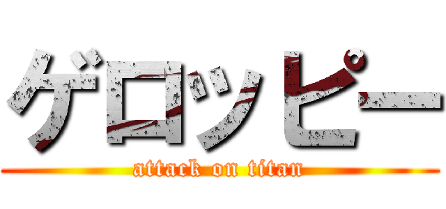 ゲロッピー (attack on titan)