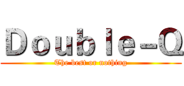 Ｄｏｕｂｌｅ－Ｑ (The best or nothing)