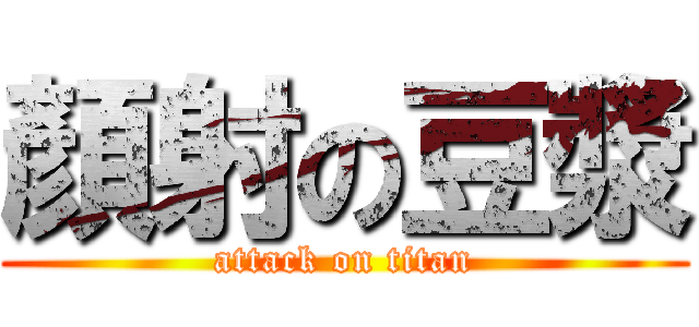 顏射の豆漿 (attack on titan)