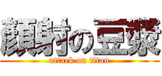 顏射の豆漿 (attack on titan)