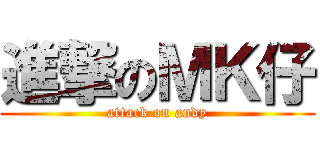進撃のＭＫ仔 (attack on andy)