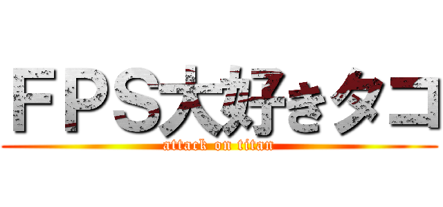 ＦＰＳ大好きタコ (attack on titan)