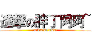 進撃の胖丁阿珂~ (attack on ruan妹)