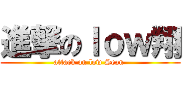 進撃のｌｏｗ翔 (attack on low Sean )