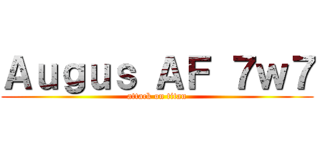 Ａｕｇｕｓ ＡＦ ７ｗ７ (attack on titan)