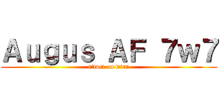 Ａｕｇｕｓ ＡＦ ７ｗ７ (attack on titan)
