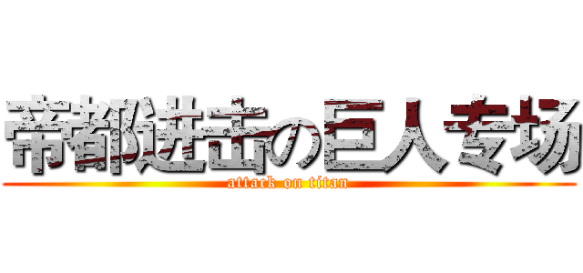 帝都进击の巨人专场 (attack on titan)