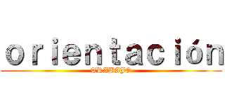 ｏｒｉｅｎｔａｃｉóｎ (TRABAJO)