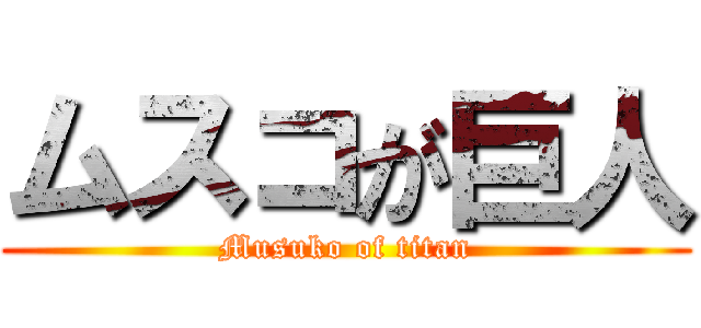 ムスコが巨人 (Musuko of titan)