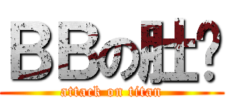 ＢＢの肚屙 (attack on titan)