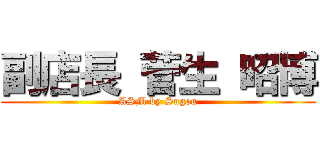 副店長 菅生 昭博 (ASM by Sugou)