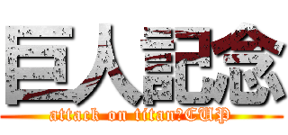 巨人記念 (attack on titan　CUP)