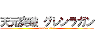 天元突破 グレンラガン (attack on titan)