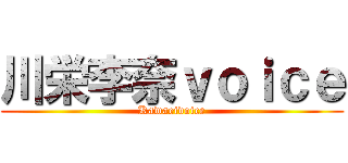 川栄李奈ｖｏｉｃｅ (Kawaeivoice)