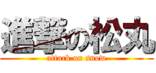 進撃の松丸 (attack on snow)