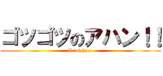 ゴツゴツのアハン！！ (A rot hice )