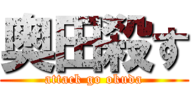 奥田殺す (attack go okuda)