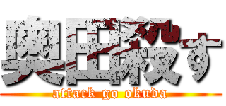 奥田殺す (attack go okuda)