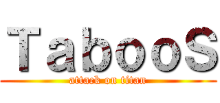 ＴａｂｏｏＳ (attack on titan)