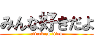 みんな好きだよ (attack on titan)
