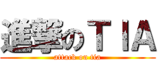 進撃のＴＩＡ (attack on tia)