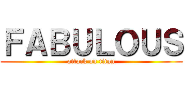 ＦＡＢＵＬＯＵＳ (attack on titan)