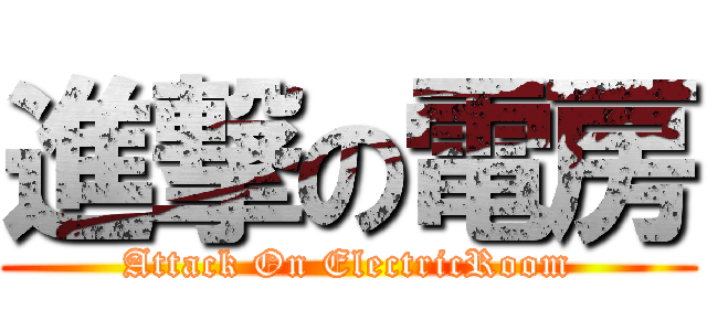 進撃の電房 (Attack On ElectricRoom)