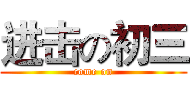 进击の初三 (come on)