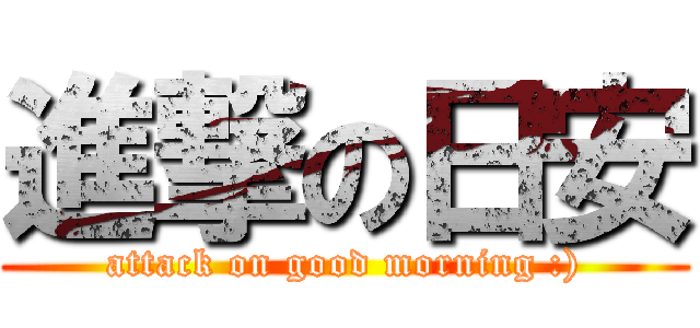 進撃の日安 (attack on good morning :))