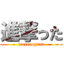 進撃った (ieeeeeegaaa)