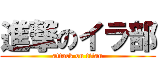 進撃のイラ部 (attack on titan)