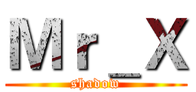 Ｍｒ＿Ｘ (shadow)
