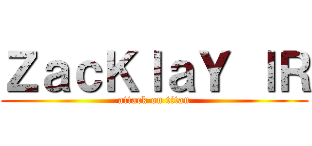 ＺａｃＫｌａＹ ｌＲ (attack on titan)