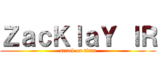 ＺａｃＫｌａＹ ｌＲ (attack on titan)