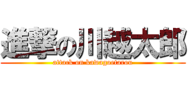 進撃の川越太郎 (attack on kawagoetarou)