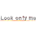 Ｌｏｏｋ ｏｎｌｙ ｍｅ (attack on titan)