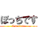 ぼっちです (I,m alone)