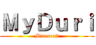 ＭｙＤｕｒｉ (Minecraft)